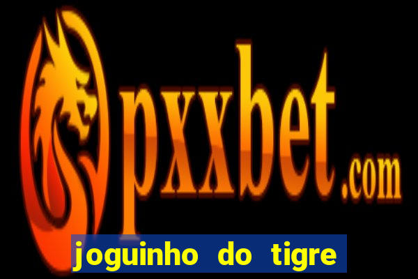 joguinho do tigre para ganhar dinheiro